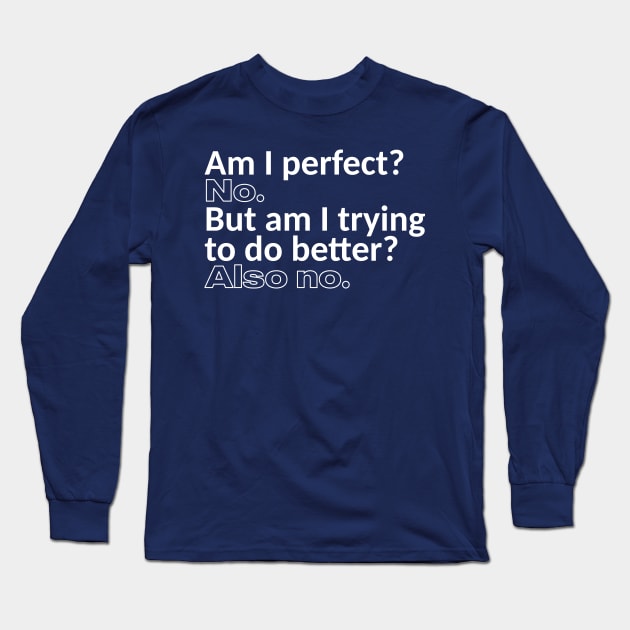 Am I Pefect? No. But am I Trying to do Better? Also no. Long Sleeve T-Shirt by Meat Beat